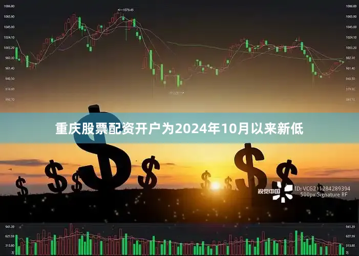 重庆股票配资开户为2024年10月以来新低