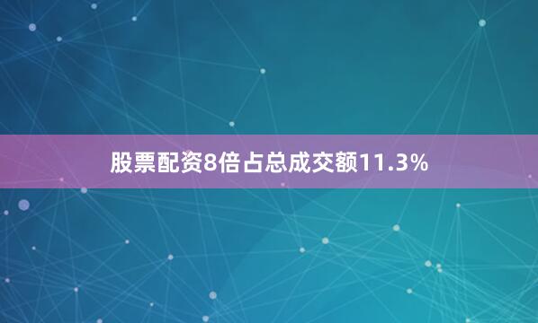 股票配资8倍占总成交额11.3%