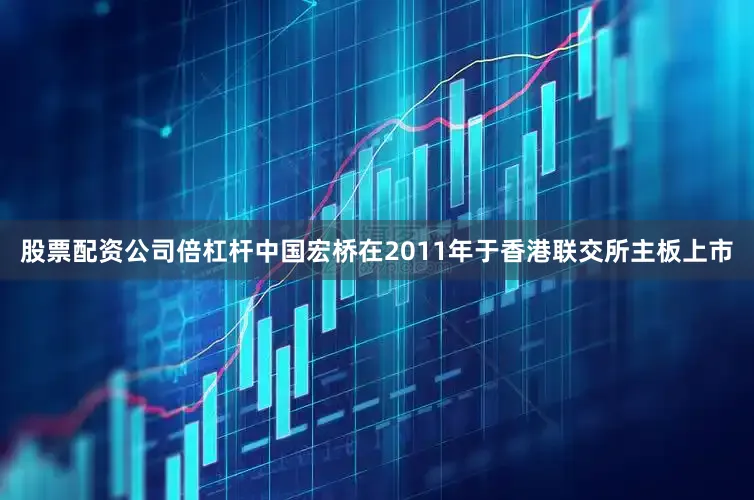 股票配资公司倍杠杆中国宏桥在2011年于香港联交所主板上市