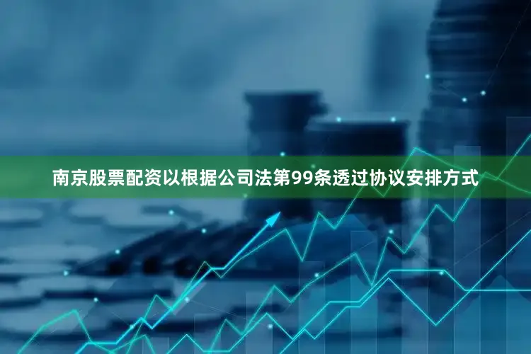 南京股票配资以根据公司法第99条透过协议安排方式