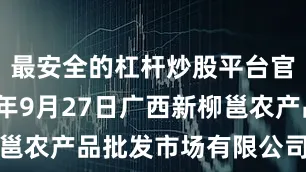 最安全的杠杆炒股平台官网2025年9月27日广西新柳邕农产品批发市场有限公司价格行情